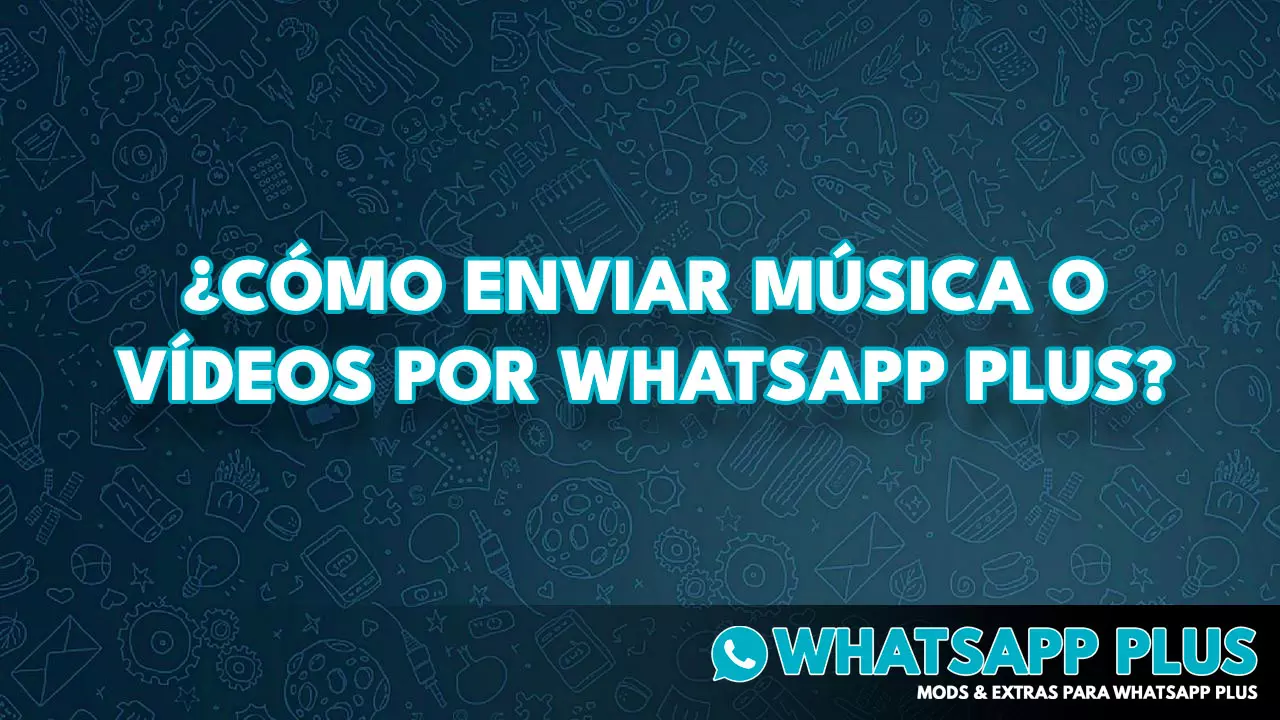 ¿Cómo enviar música o videos por Whatsapp Plus?